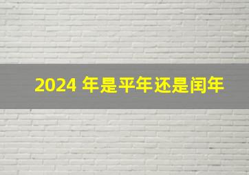 2024 年是平年还是闰年